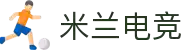 米兰电竞（中国）官方网站 - MILAN GAME